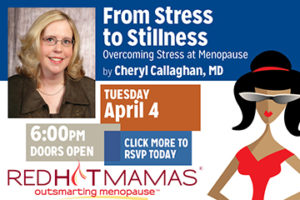 Ad for Red Hot Mamas 4-2017 with Dr. Callaghan presenting "From Stress to Stillness" overcoming stress at menopause